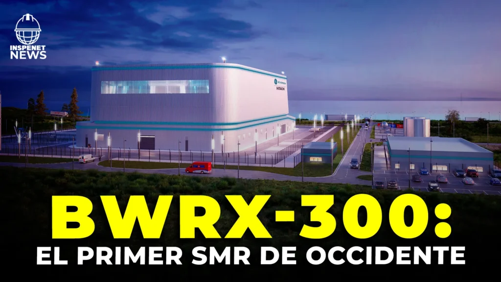 Canadá inicia construcción del primer SMR BWRX-300 en Occidente